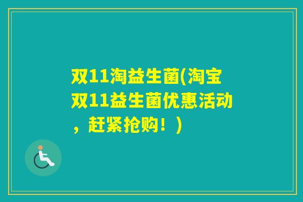 双11淘益生菌(淘宝双11益生菌优惠活动，赶紧抢购！)