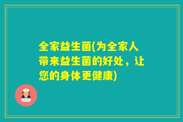 全家益生菌(为全家人带来益生菌的好处，让您的身体更健康)