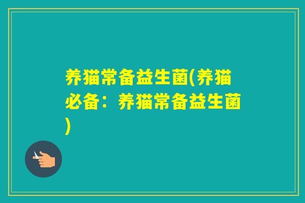 养猫常备益生菌(养猫必备：养猫常备益生菌)