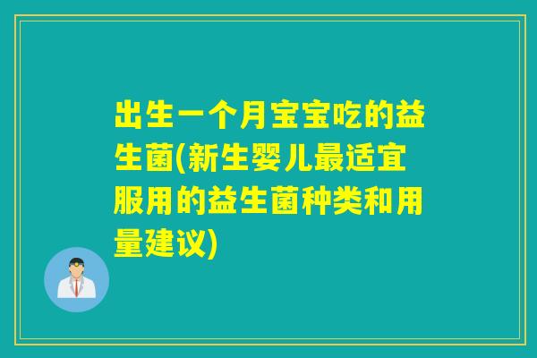 出生一个月宝宝吃的益生菌(新生婴儿适宜服用的益生菌种类和用量建议)