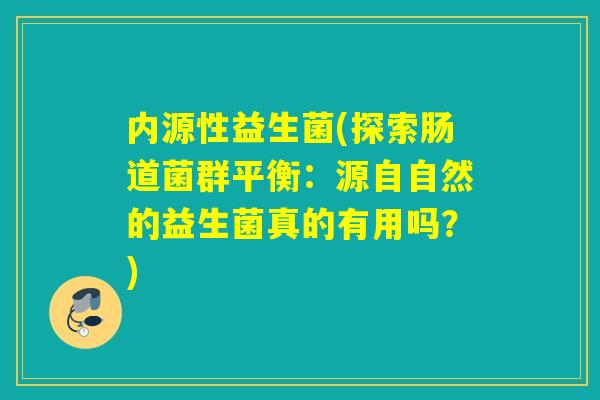 内源性益生菌(探索肠道菌群平衡：源自自然的益生菌真的有用吗？)