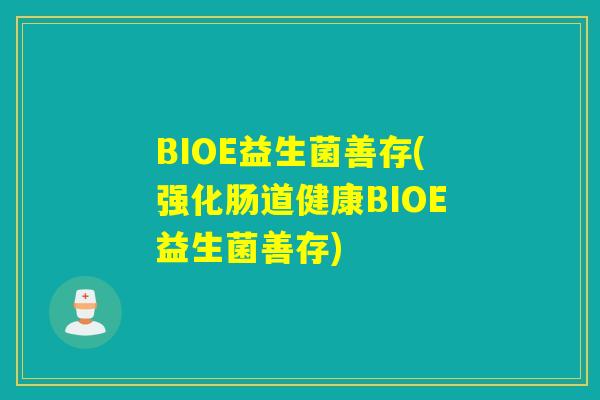 BIOE益生菌善存(强化肠道健康BIOE益生菌善存)
