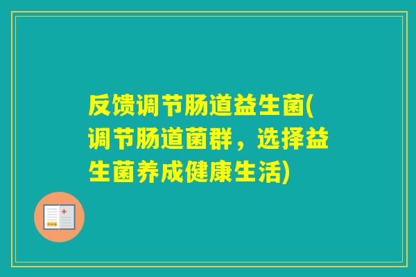 反馈调节肠道益生菌(调节肠道菌群，选择益生菌养成健康生活)