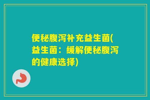 补充益生菌(益生菌：缓解的健康选择)