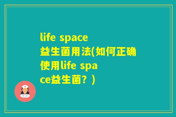 life space益生菌用法(如何正确使用life space益生菌？)
