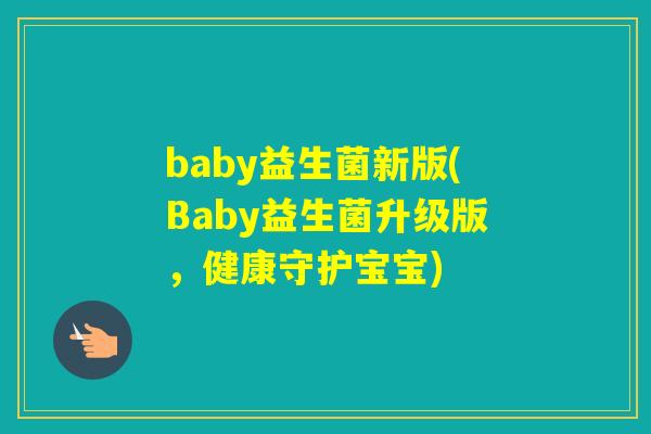baby益生菌新版(Baby益生菌升级版,健康守护宝宝) baby益生菌新版(Baby益生菌升级版,健康守护宝宝)