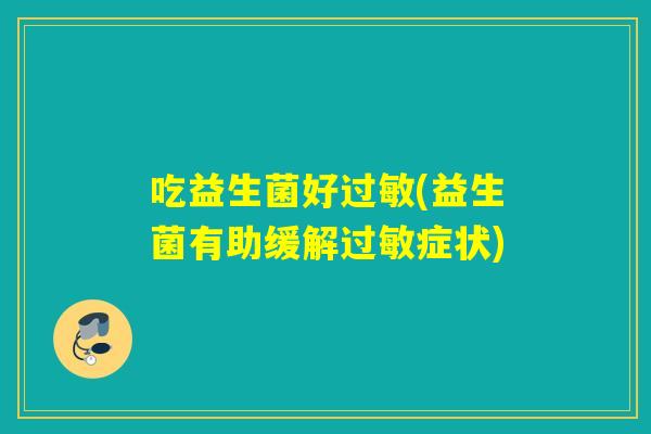 吃益生菌好(益生菌有助缓解症状)