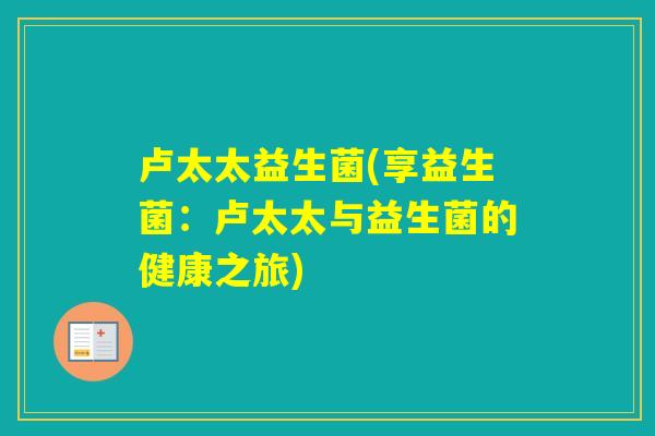 卢太太益生菌(享益生菌：卢太太与益生菌的健康之旅)