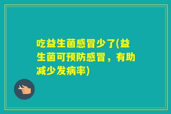 吃益生菌少了(益生菌可，有助减少发率)