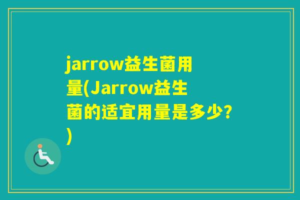 jarrow益生菌用量(Jarrow益生菌的适宜用量是多少?) jarrow益生菌用量(Jarrow益生菌的适宜用量是多少?)
