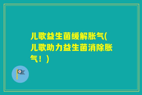 儿歌益生菌缓解(儿歌助力益生菌消除！)
