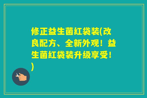 修正益生菌红袋装(改良配方、全新外观!益生菌红袋装升级享受!) 修正益生菌红袋装(改良配方、全新外观!益生菌红袋装升级享受!)