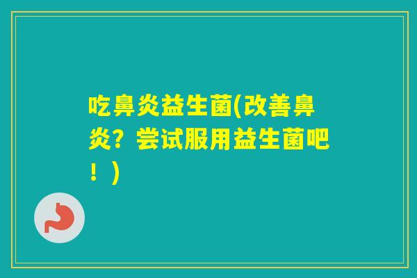 吃益生菌(改善?尝试服用益生菌吧!) 吃益生菌(改善?尝试服用益生菌吧!)