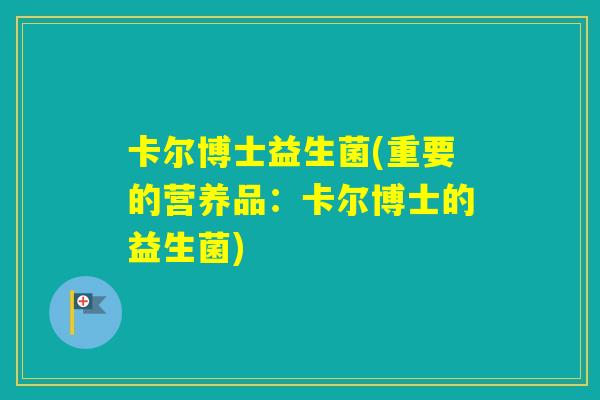 卡尔博士益生菌(重要的营养品:卡尔博士的益生菌) 卡尔博士益生菌(重要的营养品:卡尔博士的益生菌)