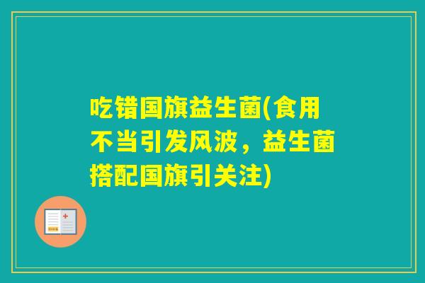 吃错国旗益生菌(食用不当引发风波，益生菌搭配国旗引关注)