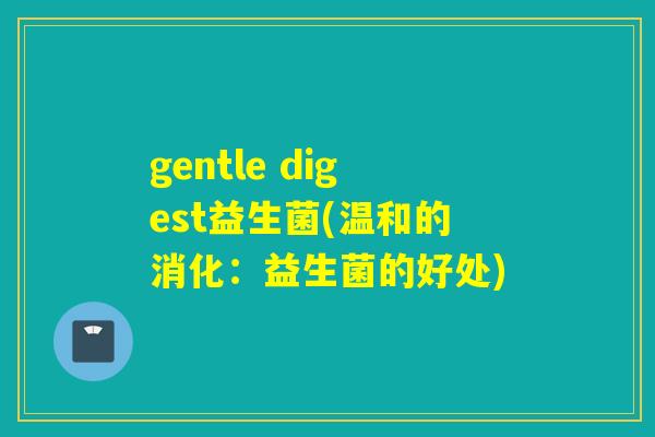 gentle digest益生菌(温和的消化：益生菌的好处)