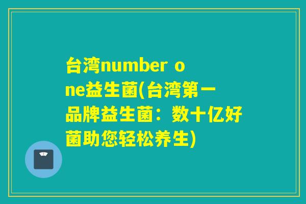 台湾number one益生菌(台湾第一品牌益生菌：数十亿好菌助您轻松养生)
