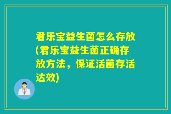 君乐宝益生菌怎么存放(君乐宝益生菌正确存放方法，保证活菌存活达效)
