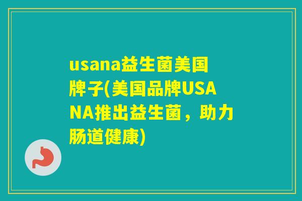 usana益生菌美国牌子(美国品牌USANA推出益生菌，助力肠道健康)