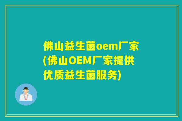 佛山益生菌oem厂家(佛山OEM厂家提供优质益生菌服务)