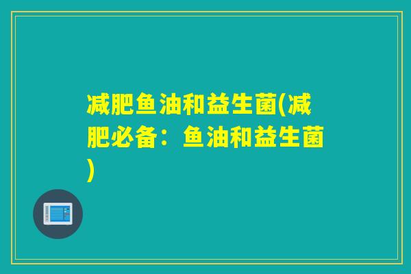 鱼油和益生菌(必备：鱼油和益生菌)