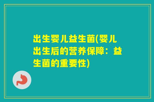 出生婴儿益生菌(婴儿出生后的营养保障：益生菌的重要性)