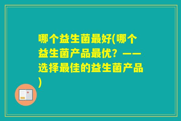 哪个益生菌好(哪个益生菌产品优？——选择佳的益生菌产品)