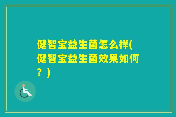 健智宝益生菌怎么样(健智宝益生菌效果如何?) 健智宝益生菌怎么样(健智宝益生菌效果如何?)
