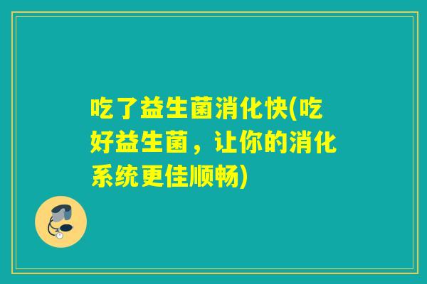 吃了益生菌消化快(吃好益生菌，让你的消化系统更佳顺畅)