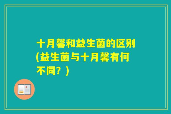 十月馨和益生菌的区别(益生菌与十月馨有何不同？)
