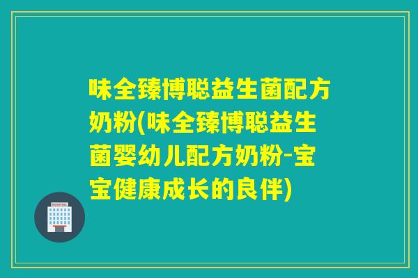 味全臻博聪益生菌配方奶粉(味全臻博聪益生菌婴幼儿配方奶粉-宝宝健康成长的良伴) 味全臻博聪益生菌配方奶粉(味全臻博聪益生菌婴幼儿配方奶粉-宝宝健康成长的良伴)