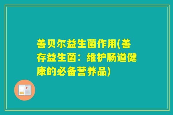 善贝尔益生菌作用(善存益生菌：维护肠道健康的必备营养品)