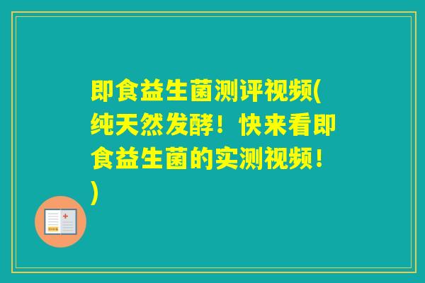 即食益生菌测评视频(纯天然发酵!快来看即食益生菌的实测视频!) 即食益生菌测评视频(纯天然发酵!快来看即食益生菌的实测视频!)