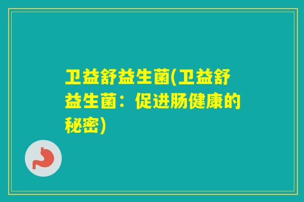 卫益舒益生菌(卫益舒益生菌：促进肠健康的秘密)