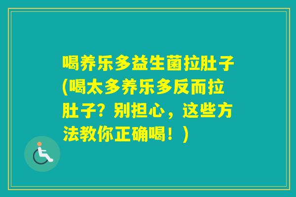 喝养乐多益生菌拉肚子(喝太多养乐多反而拉肚子？别担心，这些方法教你正确喝！)