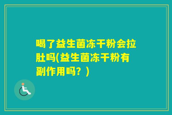 喝了益生菌冻干粉会拉肚吗(益生菌冻干粉有副作用吗？)
