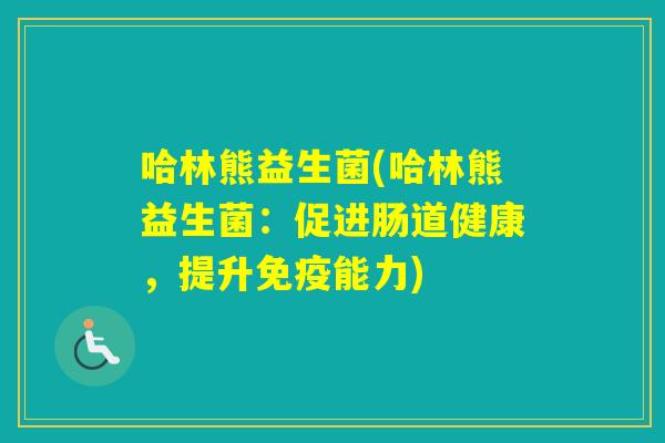 哈林熊益生菌(哈林熊益生菌：促进肠道健康，提升能力)