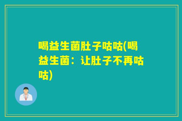喝益生菌肚子咕咕(喝益生菌：让肚子不再咕咕)