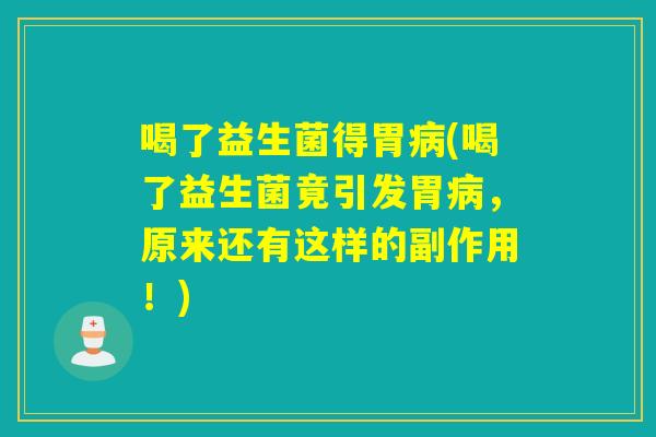 喝了益生菌得胃(喝了益生菌竟引发胃，原来还有这样的副作用！)