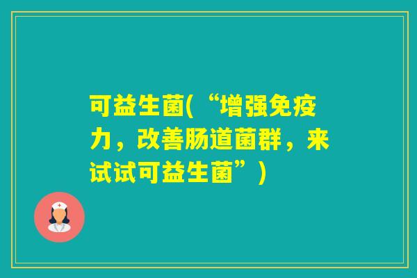 可益生菌(“增强力,改善肠道菌群,来试试可益生菌”) 可益生菌(“增强力,改善肠道菌群,来试试可益生菌”)