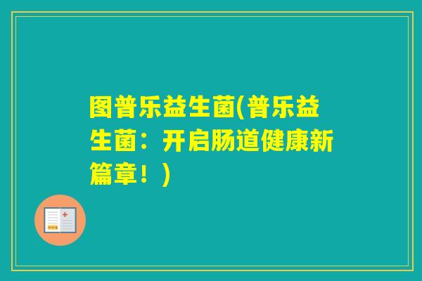 图普乐益生菌(普乐益生菌：开启肠道健康新篇章！)
