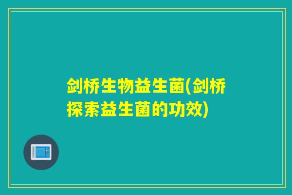 剑桥生物益生菌(剑桥探索益生菌的功效) 剑桥生物益生菌(剑桥探索益生菌的功效)