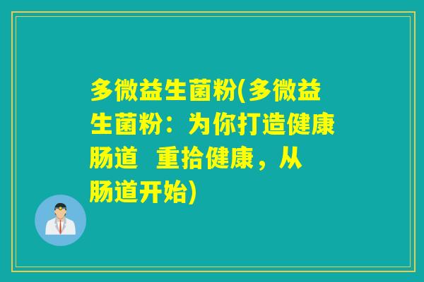 多微益生菌粉(多微益生菌粉:为你打造健康肠道 重拾健康,从肠道开始) 多微益生菌粉(多微益生菌粉:为你打造健康肠道 重拾健康,从肠道开始)
