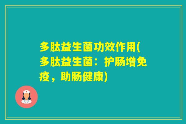 多肽益生菌功效作用(多肽益生菌：护肠增，助肠健康)