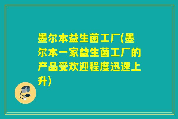 墨尔本益生菌工厂(墨尔本一家益生菌工厂的产品受欢迎程度迅速上升) 墨尔本益生菌工厂(墨尔本一家益生菌工厂的产品受欢迎程度迅速上升)