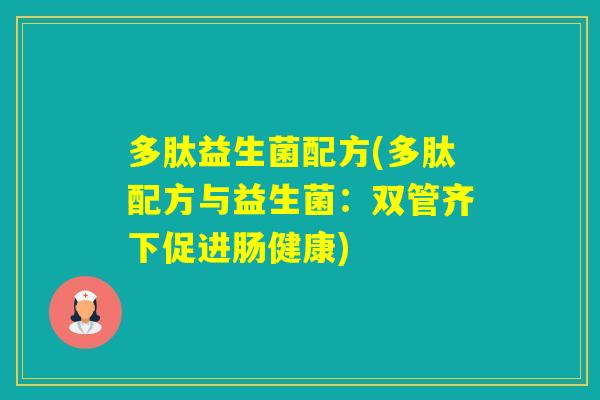 多肽益生菌配方(多肽配方与益生菌：双管齐下促进肠健康)