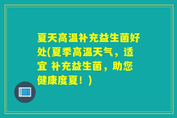 夏天高温补充益生菌好处(夏季高温天气，适宜 补充益生菌，助您健康度夏！)