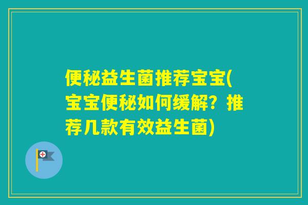 益生菌推荐宝宝(宝宝如何缓解？推荐几款有效益生菌)