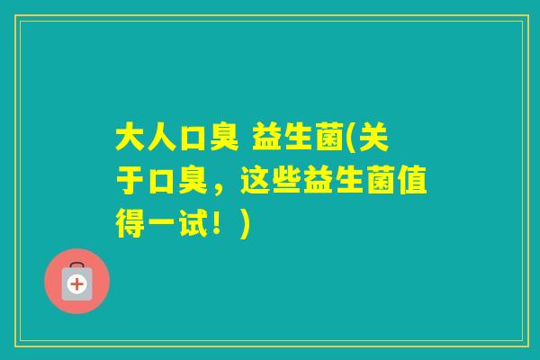 大人 益生菌(关于，这些益生菌值得一试！)