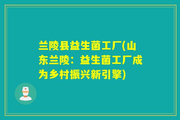 兰陵县益生菌工厂(山东兰陵：益生菌工厂成为乡村振兴新引擎)